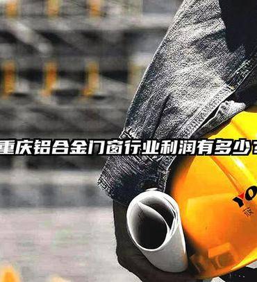 重庆铝合金门窗行业利润有多少？